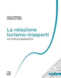 La relazione turismo-trasportiUna lettura geografica. E-book. Formato PDF ebook di Marcello Tadini