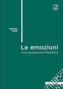 Le emozioniUna questione filosofica. E-book. Formato PDF ebook di Andrea Fiore