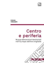 Centro e periferiaNuove dimensioni territoriali nell&apos;Europa dell&apos;era digitale. E-book. Formato PDF