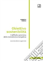 Obiettivo sostenibilitàIl difficile cammino della transizione energetica. Seconda edizione aggiornata. E-book. Formato PDF ebook