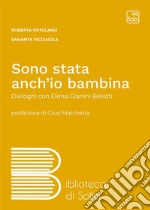 Sono stata anch’io bambinaDialoghi con Elena Gianini Belotti. E-book. Formato PDF ebook