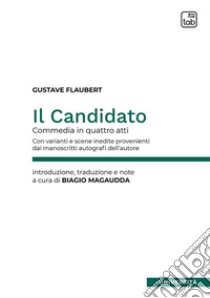 Il Candidato. Commedia in quattro attiCon varianti e scene inedite provenienti dai manoscritti autografi dell’autore. E-book. Formato PDF ebook di Gustave Flaubert