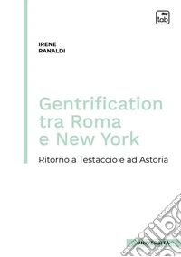 Gentrification tra Roma e New YorkRitorno a Testaccio e ad Astoria. E-book. Formato PDF ebook