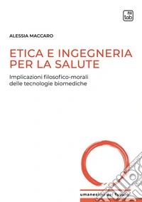 Etica e ingegneria per la saluteImplicazioni filosofico-morali delle tecnologie biomediche. E-book. Formato PDF ebook