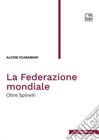 La Federazione mondialeOltre Spinelli. E-book. Formato PDF ebook