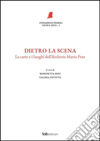 Dietro la scenaLe carte e i luoghi dell’Archivio Mario Praz. E-book. Formato PDF ebook