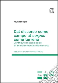Dal discorso come campo al corpus come terrenoContributo metodologico all’analisi semantica del discorso. E-book. Formato PDF ebook