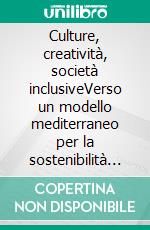 Culture, creatività, società inclusiveVerso un modello mediterraneo per la sostenibilità interculturale nel territorio jonico. E-book. Formato PDF ebook