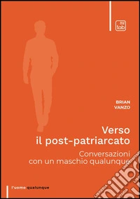Verso il post-patriarcatoConversazioni con un maschio qualunque. E-book. Formato EPUB ebook