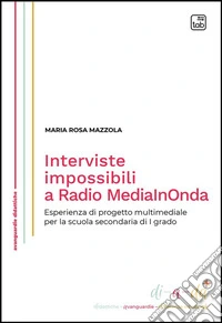 Interviste impossibili a Radio MediaInOndaEsperienza di progetto multimediale per la scuola secondaria di I grado. E-book. Formato PDF ebook