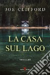 La casa sul lago. E-book. Formato EPUB ebook di Joe Clifford