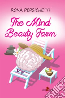 The Mind Beauty Farm. E-book. Formato EPUB ebook di Rona Persichetti