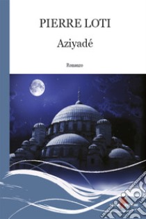 Aziyadé. E-book. Formato EPUB ebook di Pierre Loti