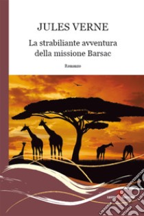 La strabiliante avventura della missione Barsac. E-book. Formato EPUB ebook di Jules Verne