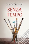 Senza tempo. E-book. Formato EPUB ebook di Loretta Tedeschi