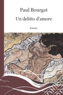 Un delitto d’amore. E-book. Formato EPUB ebook di Paul Bourget