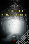 In debito con la morte. E-book. Formato EPUB ebook