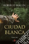 Ciudad Blanca. E-book. Formato EPUB ebook di Roberto Magini