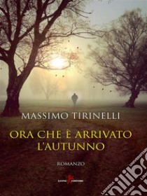 Ora che è arrivato l’autunno. E-book. Formato EPUB ebook di Massimo Tirinelli