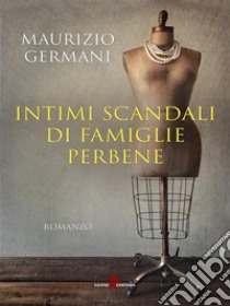 Intimi scandali di famiglie perbene. E-book. Formato EPUB ebook di Maurizio Germani