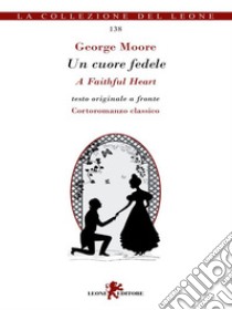 Un cuore fedele. Testo inglese a fronte. E-book. Formato EPUB ebook di George Moore