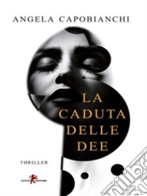 La caduta delle dee. E-book. Formato EPUB ebook di Angela Capobianchi