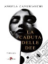 La caduta delle dee. E-book. Formato EPUB ebook di Angela Capobianchi