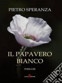 Il papavero bianco. E-book. Formato EPUB ebook di Pietro Speranza