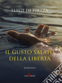 Il gusto salato della libertà. E-book. Formato EPUB ebook di Luigi Di Piazza