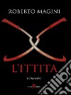 L’ittita. E-book. Formato EPUB ebook di Roberto Magini