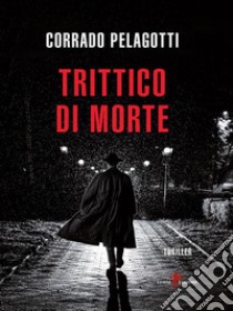 Trittico di morte. E-book. Formato EPUB ebook di Corrado Pelagotti