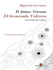 Il dottor Vetrata / El licenciado Vidriera. E-book. Formato EPUB ebook di Miguel de Cervantes