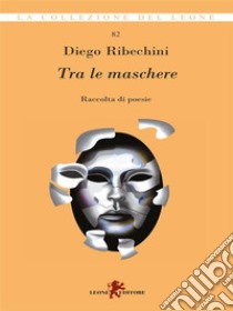 Tra le maschere. E-book. Formato EPUB ebook di Diego Ribechini