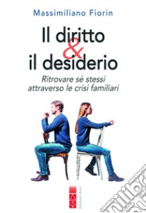 Il diritto & il desiderio: Ritrovare sé stessi attraverso le crisi familiari. E-book. Formato EPUB ebook di Massimiliano Fiorin