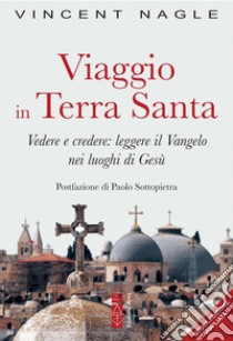 Viaggio in Terra Santa: Vedere e credere: leggere il Vangelo nei luoghi di Gesù. E-book. Formato EPUB ebook di Vincent Nagle