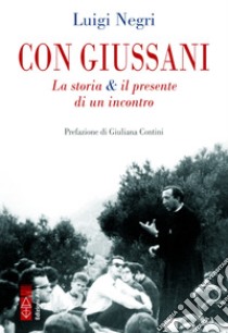 Con Giussani: La storia & il presente di un incontro. E-book. Formato EPUB ebook di Luigi Negri