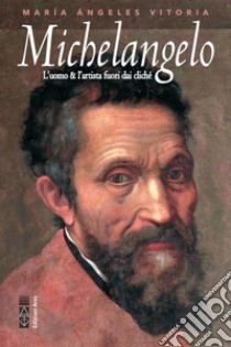 Michelangelo: L'uomo e l'artista fuori dai cliché. E-book. Formato EPUB ebook di María Ángeles Vitoria