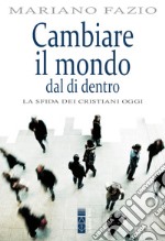 Cambiare il mondo dal di dentro: La sfida dei cristiani oggi. E-book. Formato EPUB ebook