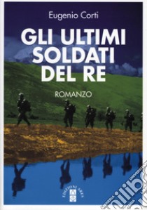 Gli ultimi soldati del re: romanzo. E-book. Formato EPUB ebook di Eugenio Corti