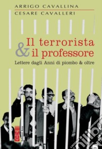 Il terrorista & il professore: Lettere dagli Anni di piombo & oltre. E-book. Formato EPUB ebook di Cesare Cavalleri