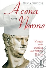 A cena con Nerone: Viaggio nella cucina dell'antica Roma. E-book. Formato EPUB ebook