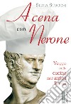 A cena con Nerone: Viaggio nella cucina dell'antica Roma. E-book. Formato EPUB ebook