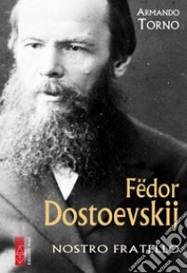 Fëdor Dostoevskij: Nostro fratello. E-book. Formato EPUB ebook di Armando Torno