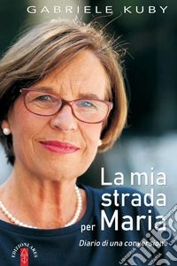 La mia strada per Maria: Diario di una conversione. E-book. Formato EPUB ebook