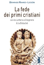 La fede dei primi cristiani: Con la Lettera a Diogneto & la Didaché. E-book. Formato EPUB ebook