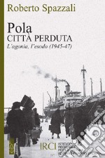 Pola. Città perduta: L'agonia, l'esodo (1945-47). E-book. Formato EPUB