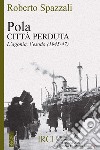 Pola. Città perduta: L'agonia, l'esodo (1945-47). E-book. Formato EPUB ebook di Roberto Spazzali