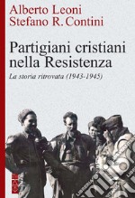 Partigiani cristiani nella Resistenza: La storia ritrovata (1943-1945). E-book. Formato EPUB ebook