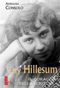 Etty Hillesum: Il coraggio della scrittura. E-book. Formato EPUB ebook di Annalisa Consolo