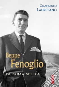 Beppe Fenoglio: La prima scelta. E-book. Formato EPUB ebook di Gianfranco Lauretano